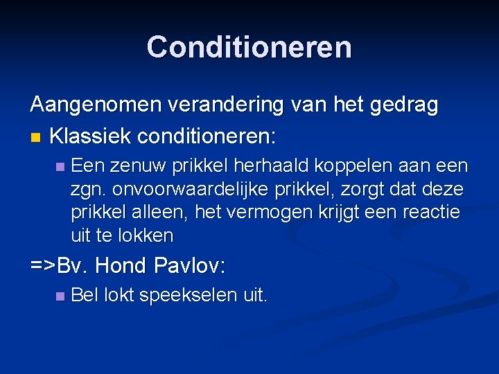 Conditioneren Aangenomen verandering van het gedrag n Klassiek conditioneren: n Een zenuw prikkel herhaald