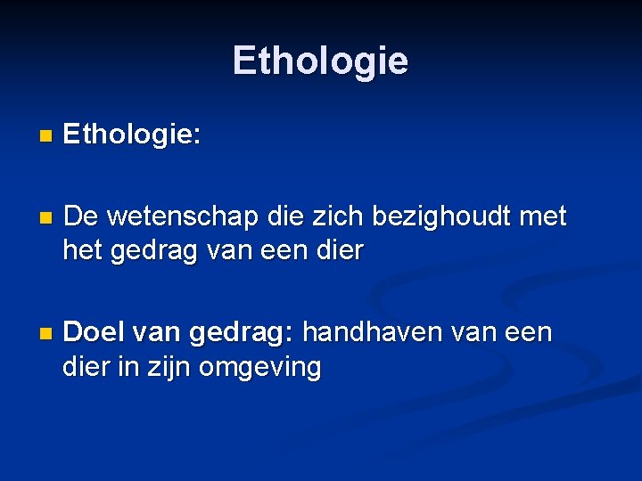 Ethologie n Ethologie: n De wetenschap die zich bezighoudt met het gedrag van een