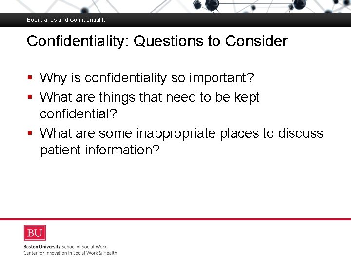 Boundaries and Confidentiality: Questions to Consider Boston University Slideshow Title Goes Here § Why