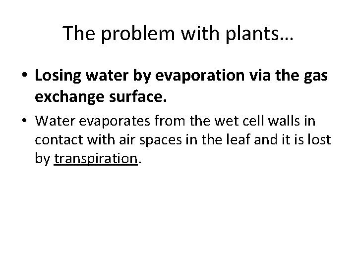 The problem with plants… • Losing water by evaporation via the gas exchange surface.