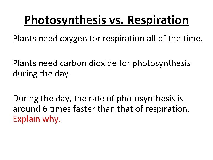 Photosynthesis vs. Respiration Plants need oxygen for respiration all of the time. Plants need