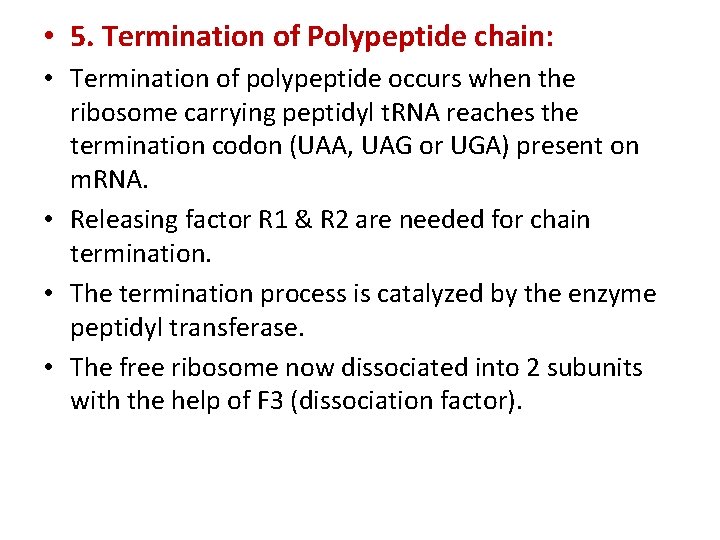  • 5. Termination of Polypeptide chain: • Termination of polypeptide occurs when the