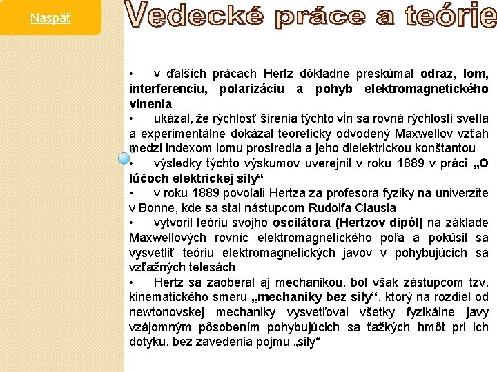Naspäť • v ďalších prácach Hertz dôkladne preskúmal odraz, lom, interferenciu, polarizáciu a pohyb