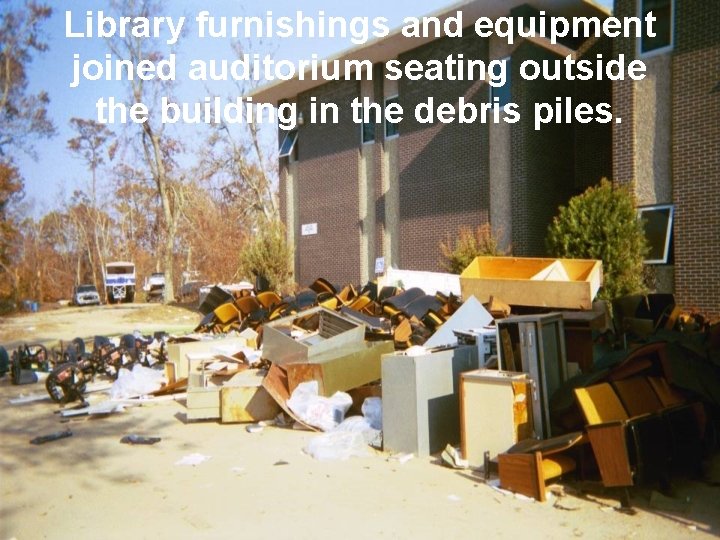 Library furnishings and equipment joined auditorium seating outside the building in the debris piles.