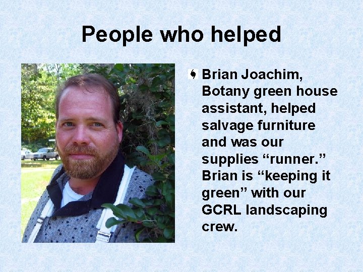 People who helped Brian Joachim, Botany green house assistant, helped salvage furniture and was