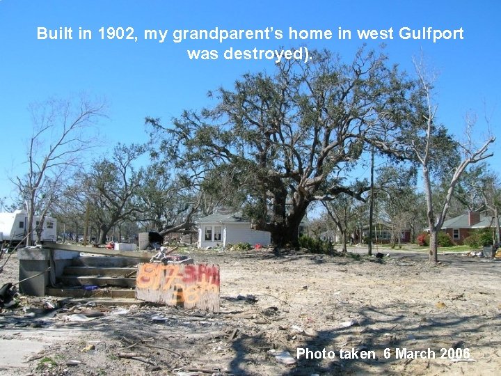 Built in 1902, my grandparent’s home in west Gulfport was destroyed). Photo taken 6