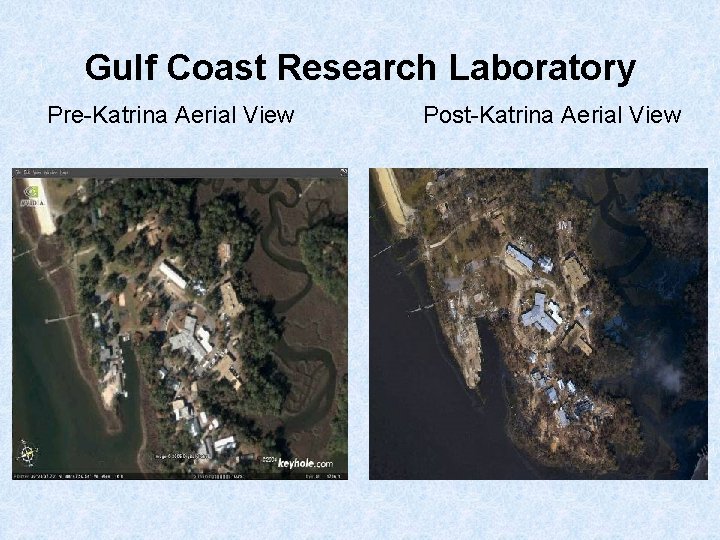 Gulf Coast Research Laboratory Pre-Katrina Aerial View Post-Katrina Aerial View 