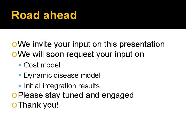 Road ahead We invite your input on this presentation will soon request your input