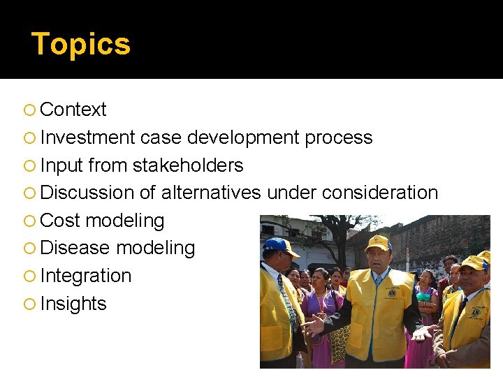 Topics Context Investment case development process Input from stakeholders Discussion of alternatives under consideration