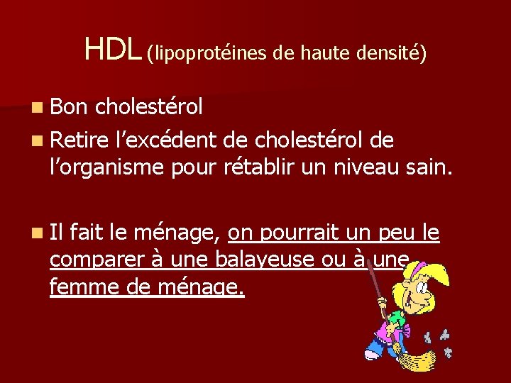 HDL (lipoprotéines de haute densité) n Bon cholestérol n Retire l’excédent de cholestérol de
