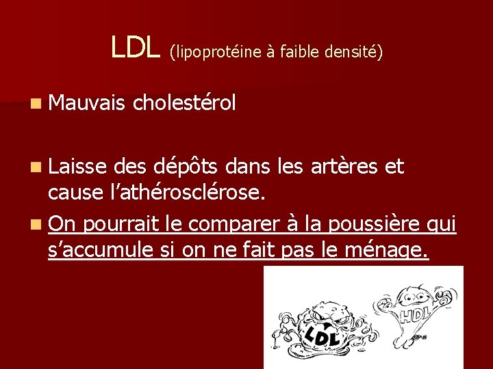 LDL (lipoprotéine à faible densité) n Mauvais cholestérol n Laisse des dépôts dans les