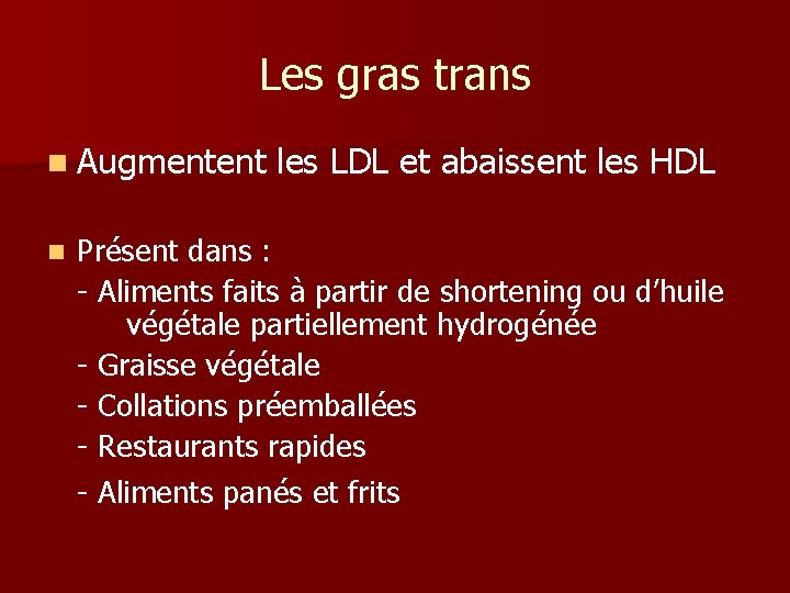 Les gras trans n Augmentent les LDL et abaissent les HDL n Présent dans