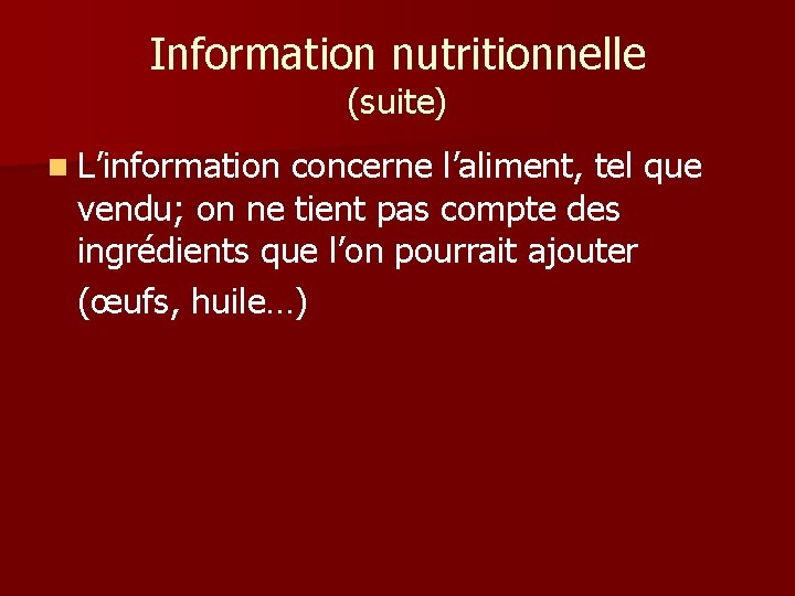 Information nutritionnelle (suite) n L’information concerne l’aliment, tel que vendu; on ne tient pas