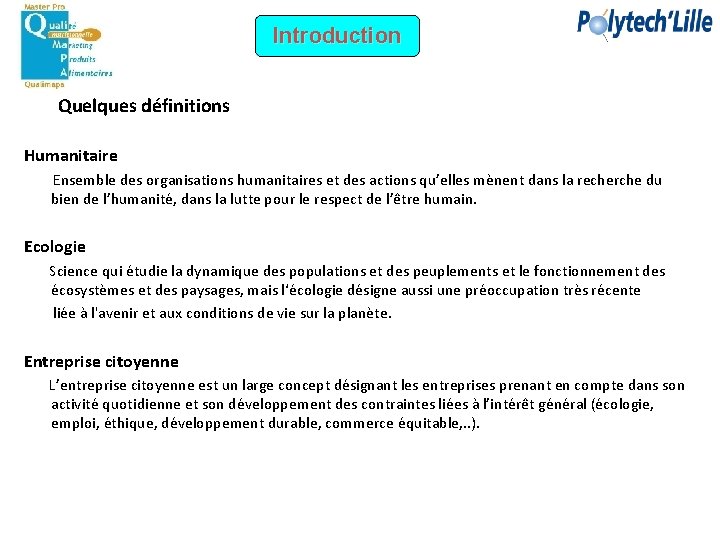Introduction Quelques définitions Humanitaire Ensemble des organisations humanitaires et des actions qu’elles mènent dans