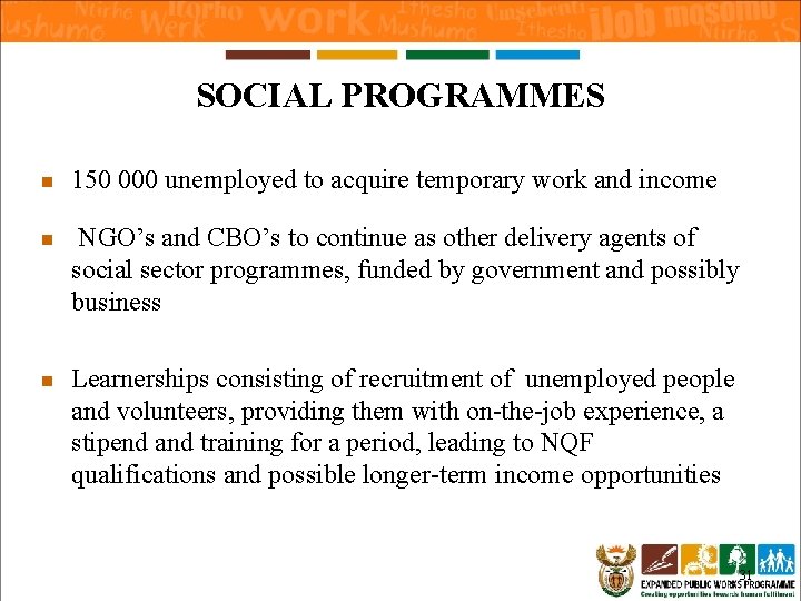 SOCIAL PROGRAMMES n 150 000 unemployed to acquire temporary work and income n NGO’s