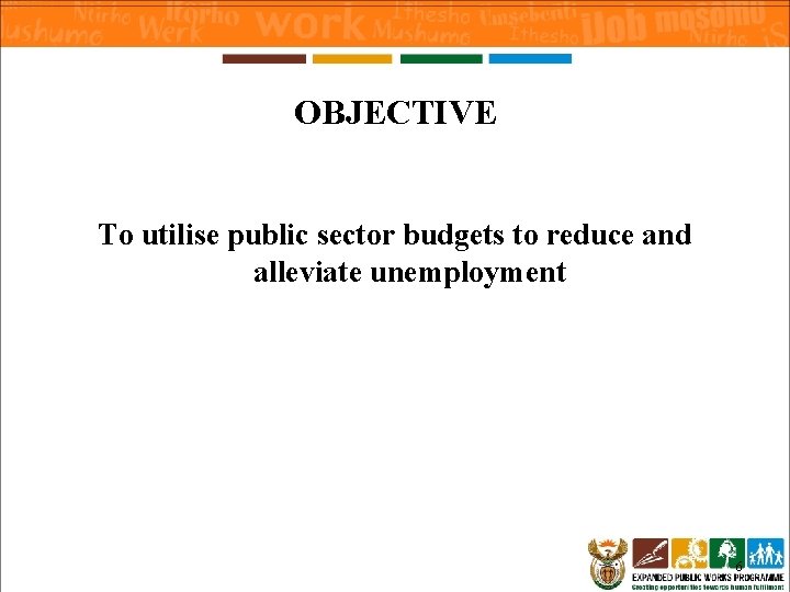 OBJECTIVE To utilise public sector budgets to reduce and alleviate unemployment 6 