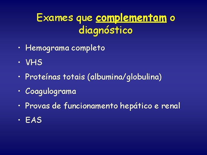 Exames que complementam o diagnóstico • Hemograma completo • VHS • Proteínas totais (albumina/globulina)