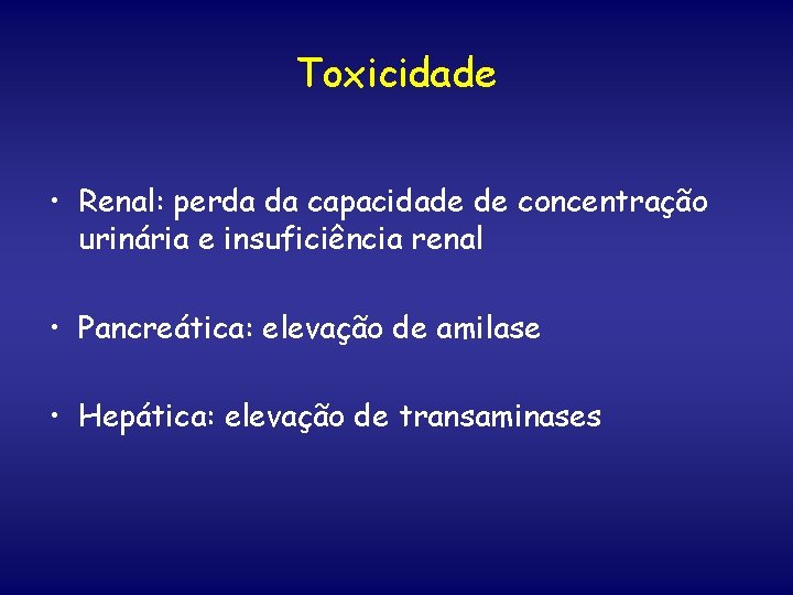 Toxicidade • Renal: perda da capacidade de concentração urinária e insuficiência renal • Pancreática: