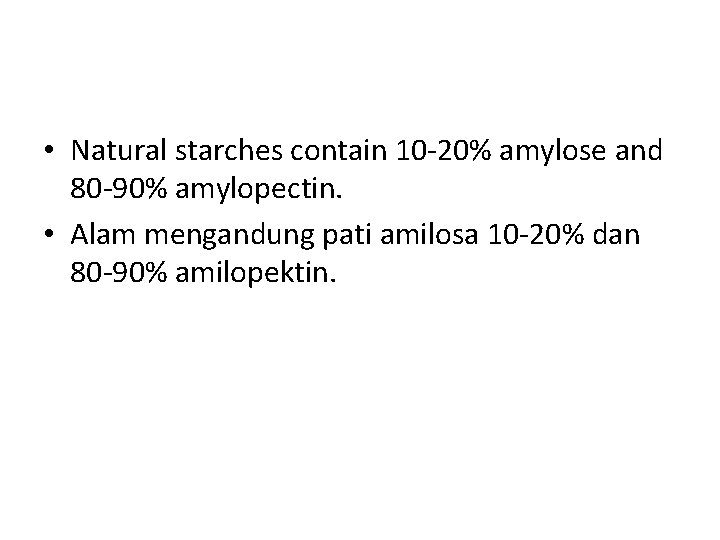  • Natural starches contain 10 -20% amylose and 80 -90% amylopectin. • Alam