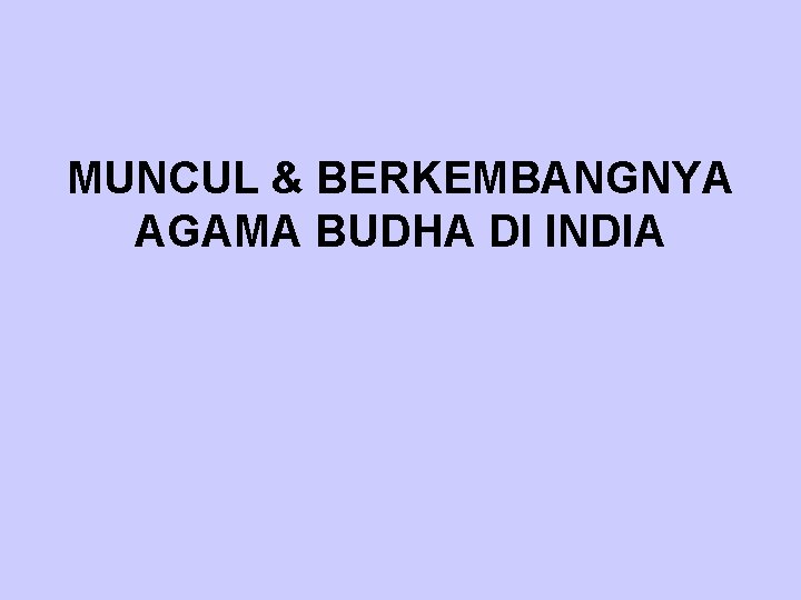 MUNCUL & BERKEMBANGNYA AGAMA BUDHA DI INDIA 