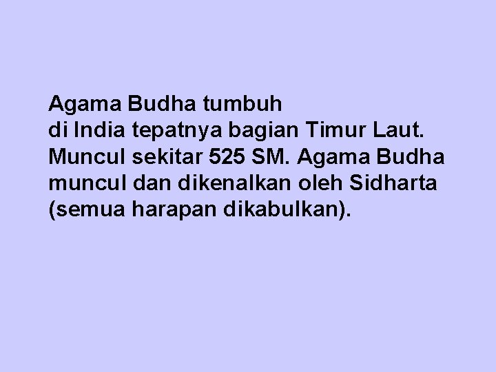  Agama Budha tumbuh di India tepatnya bagian Timur Laut. Muncul sekitar 525 SM.