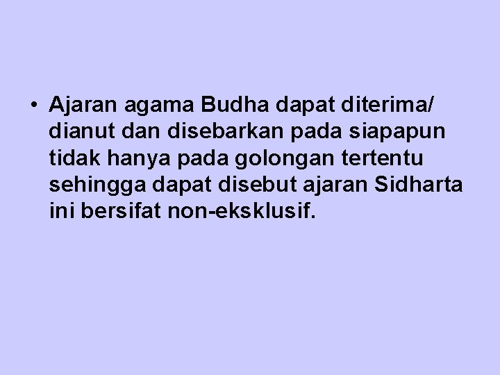  • Ajaran agama Budha dapat diterima/ dianut dan disebarkan pada siapapun tidak hanya