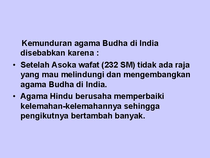  Kemunduran agama Budha di India disebabkan karena : • Setelah Asoka wafat (232