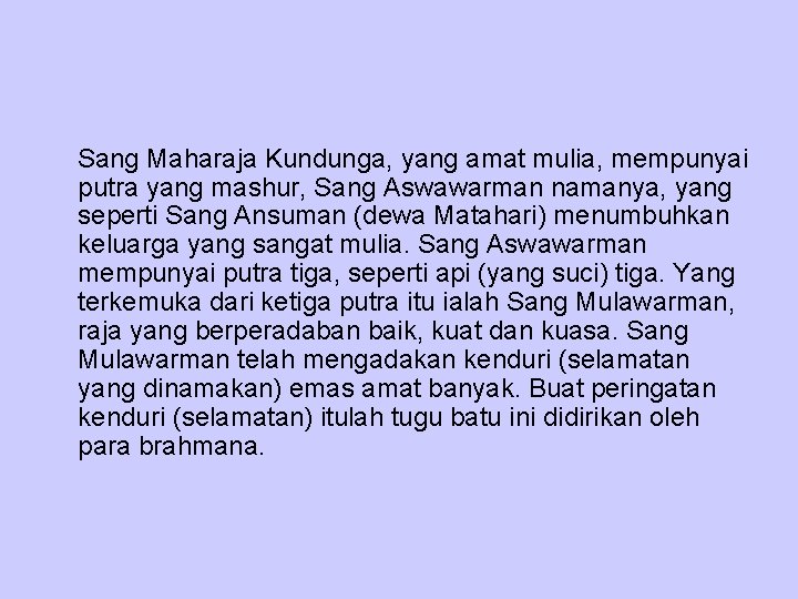 Sang Maharaja Kundunga, yang amat mulia, mempunyai putra yang mashur, Sang Aswawarman namanya, yang