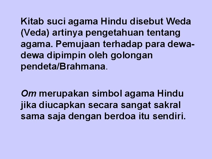  Kitab suci agama Hindu disebut Weda (Veda) artinya pengetahuan tentang agama. Pemujaan terhadap