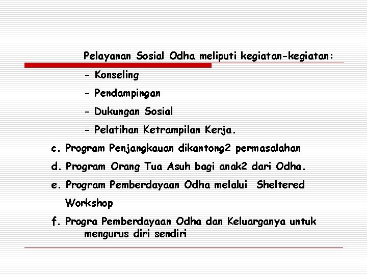 Pelayanan Sosial Odha meliputi kegiatan-kegiatan: - Konseling - Pendampingan - Dukungan Sosial - Pelatihan