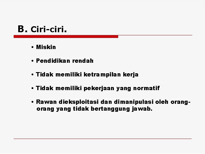B. Ciri-ciri. • Miskin • Pendidikan rendah • Tidak memiliki ketrampilan kerja • Tidak