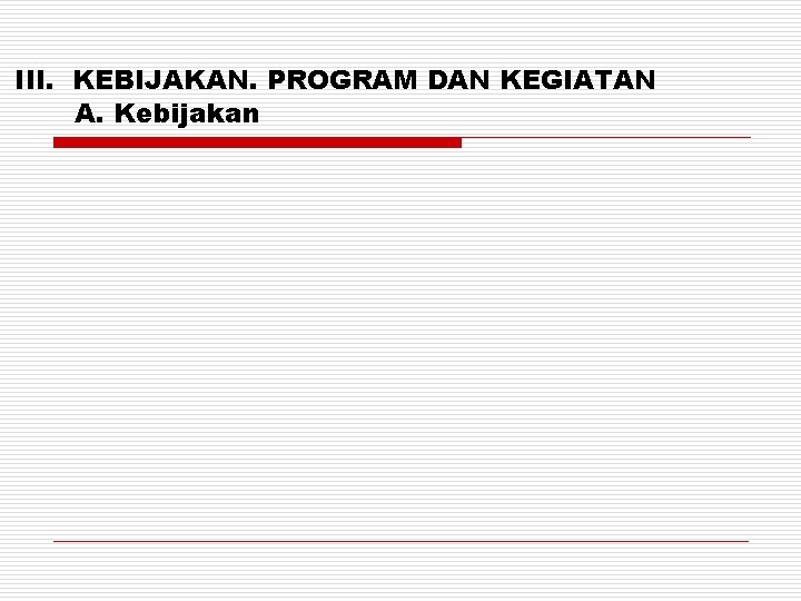 III. KEBIJAKAN. PROGRAM DAN KEGIATAN A. Kebijakan 