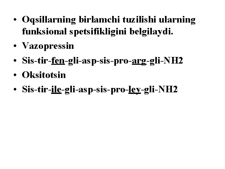  • Oqsillarning birlamchi tuzilishi ularning funksional spetsifikligini belgilaydi. • Vazopressin • Sis-tir-fen-gli-asp-sis-pro-arg-gli-NH 2