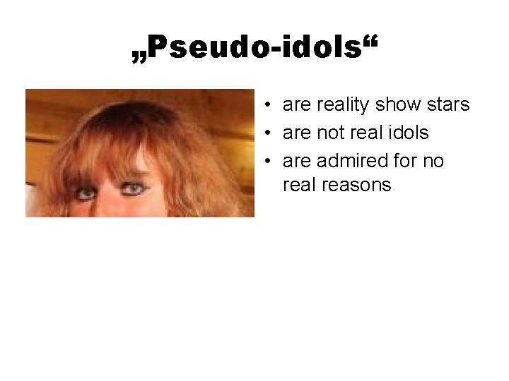 „Pseudo-idols“ • are reality show stars • are not real idols • are admired