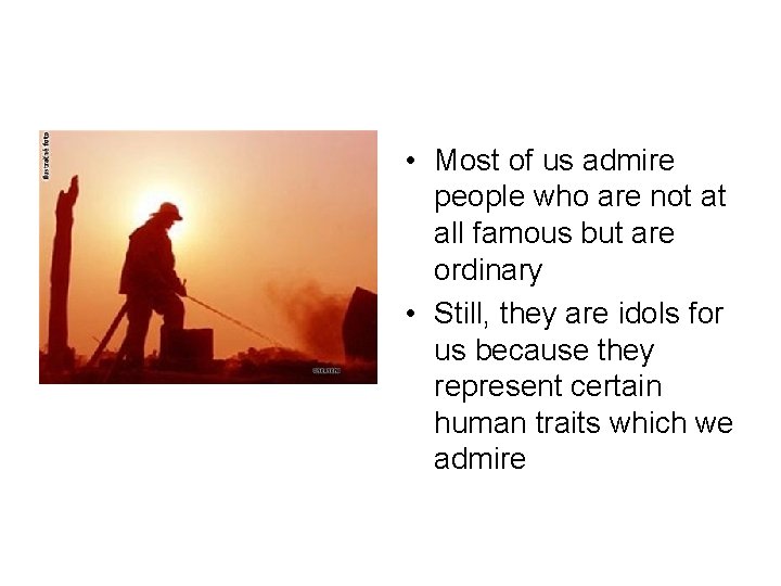  • Most of us admire people who are not at all famous but