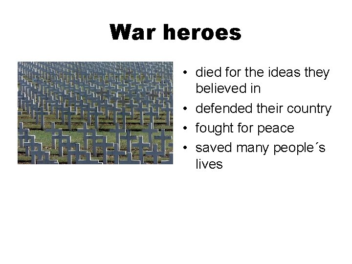 War heroes • died for the ideas they believed in • defended their country