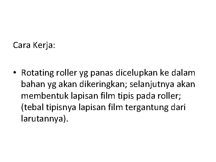 Cara Kerja: • Rotating roller yg panas dicelupkan ke dalam bahan yg akan dikeringkan;