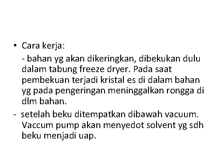  • Cara kerja: - bahan yg akan dikeringkan, dibekukan dulu dalam tabung freeze