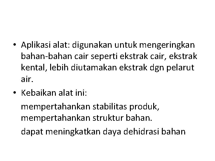  • Aplikasi alat: digunakan untuk mengeringkan bahan-bahan cair seperti ekstrak cair, ekstrak kental,