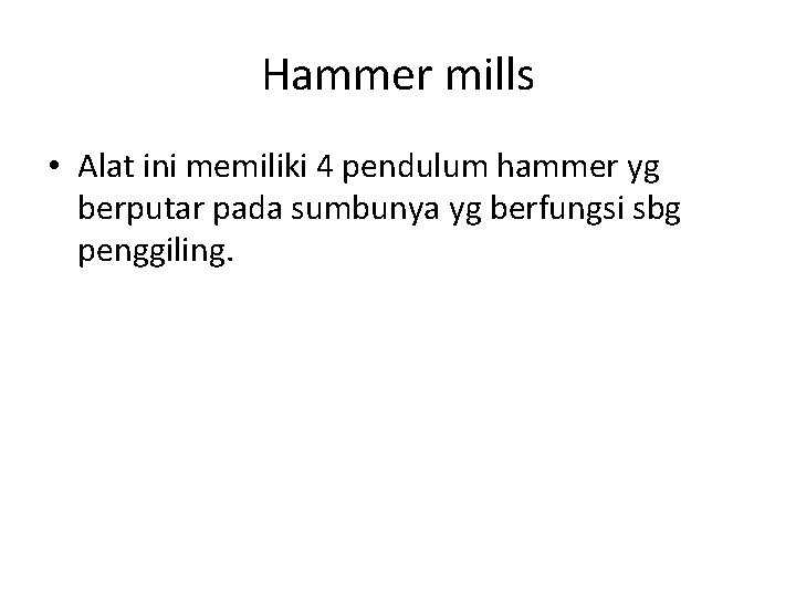 Hammer mills • Alat ini memiliki 4 pendulum hammer yg berputar pada sumbunya yg
