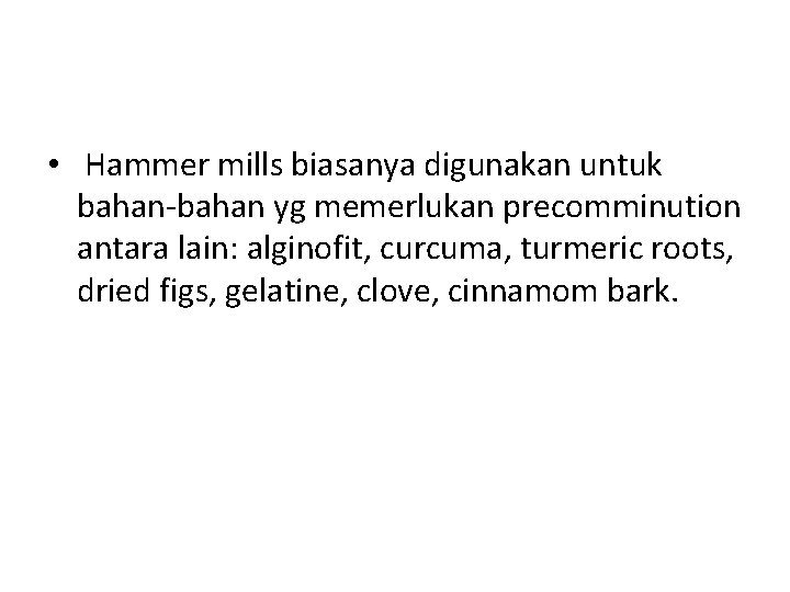  • Hammer mills biasanya digunakan untuk bahan-bahan yg memerlukan precomminution antara lain: alginofit,