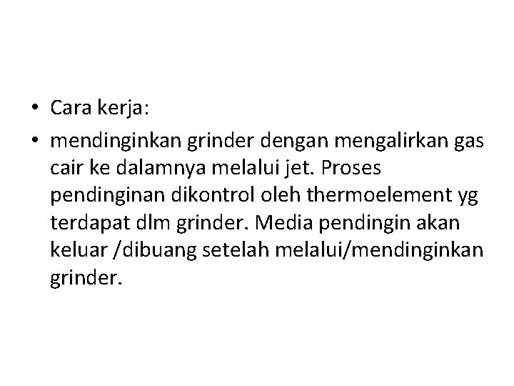  • Cara kerja: • mendinginkan grinder dengan mengalirkan gas cair ke dalamnya melalui