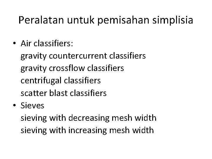 Peralatan untuk pemisahan simplisia • Air classifiers: gravity countercurrent classifiers gravity crossflow classifiers centrifugal