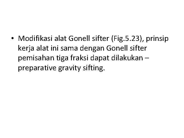  • Modifikasi alat Gonell sifter (Fig. 5. 23), prinsip kerja alat ini sama