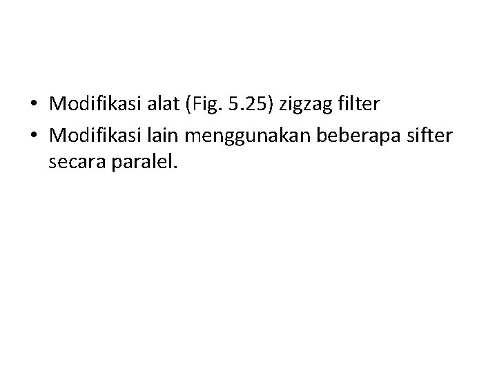  • Modifikasi alat (Fig. 5. 25) zigzag filter • Modifikasi lain menggunakan beberapa