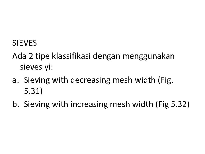 SIEVES Ada 2 tipe klassifikasi dengan menggunakan sieves yi: a. Sieving with decreasing mesh