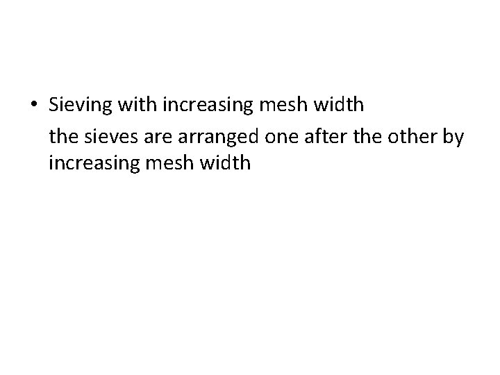  • Sieving with increasing mesh width the sieves are arranged one after the