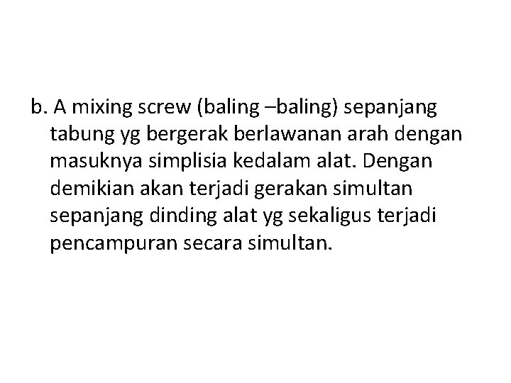 b. A mixing screw (baling –baling) sepanjang tabung yg bergerak berlawanan arah dengan masuknya