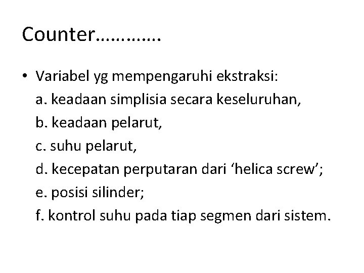 Counter…………. • Variabel yg mempengaruhi ekstraksi: a. keadaan simplisia secara keseluruhan, b. keadaan pelarut,