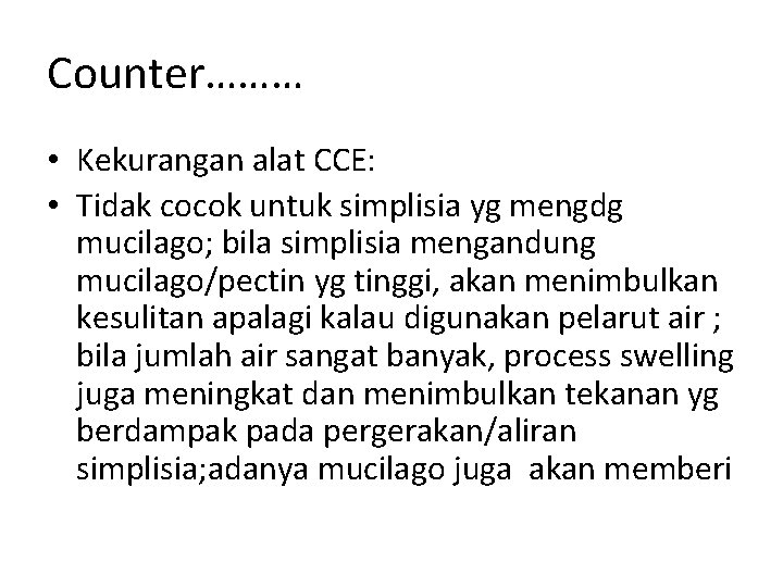 Counter……… • Kekurangan alat CCE: • Tidak cocok untuk simplisia yg mengdg mucilago; bila